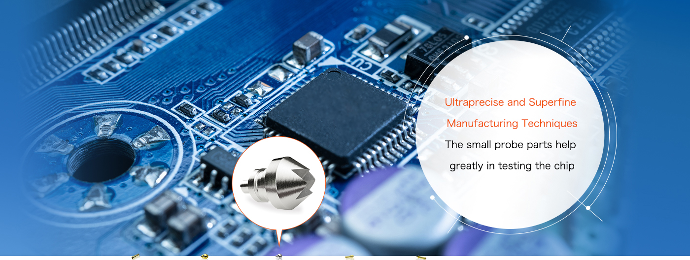 Ultraprecise and Superfine Manufacturing Techniques The small probe parts help greatly in testing the chip